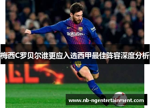 梅西C罗贝尔谁更应入选西甲最佳阵容深度分析