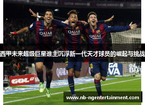 西甲未来超级巨星谁主沉浮新一代天才球员的崛起与挑战