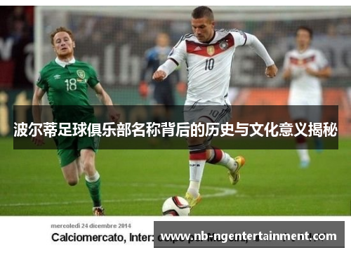 波尔蒂足球俱乐部名称背后的历史与文化意义揭秘