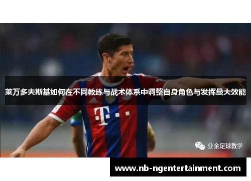 莱万多夫斯基如何在不同教练与战术体系中调整自身角色与发挥最大效能