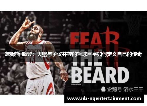 詹姆斯·哈登：天赋与争议并存的篮球巨星如何定义自己的传奇